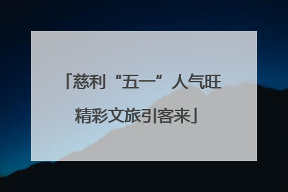 慈利“五一”人气旺 精彩文旅引客来